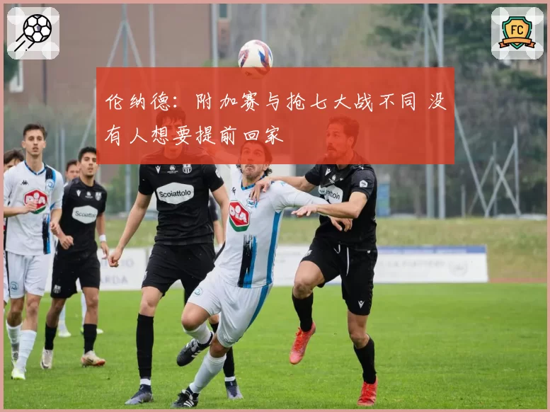 伦纳德:附加赛与抢七大战不同 没有人想要提前回家